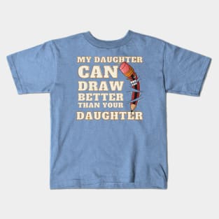 My Daughter Can Draw Better Than Your Daughter Kids T-Shirt